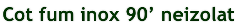 Cot fum inox 90’ neizolat