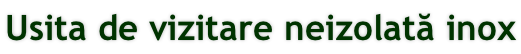 Usita de vizitare neizolată inox